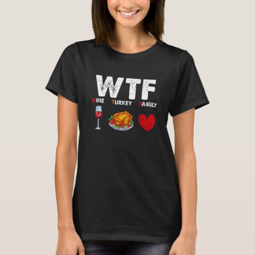 WTF Wine Turkey Family Funny Thanksgiving Day Part T_Shirt
