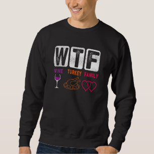 WTF Wine Turkey Family Happy Thanksgiving Day Funn Sweatshirt