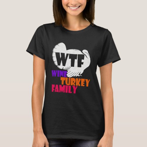 WTF Wine Turkey Family  Thanksgiving Day T_Shirt