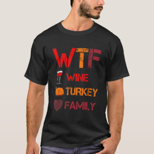 WTF Wine Turkey Family Thanksgiving Dinner Turke T-Shirt