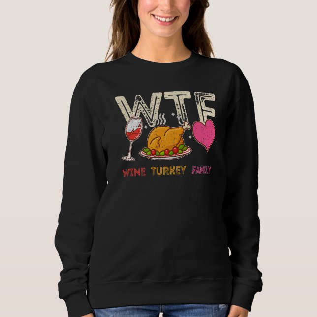 WTF Wine Turkey Family  Thanksgiving Dinner Turkey Sweatshirt (Front)