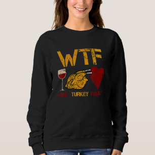 WTF Wine Turkey Family  Thanksgiving Dinner Turkey Sweatshirt