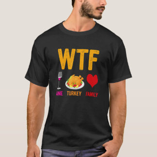 Wtf Wine Turkey Family Thanksgiving T-Shirt