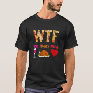 WTF Wine Turkey Family Wine Thanksgiving Day T-Shirt