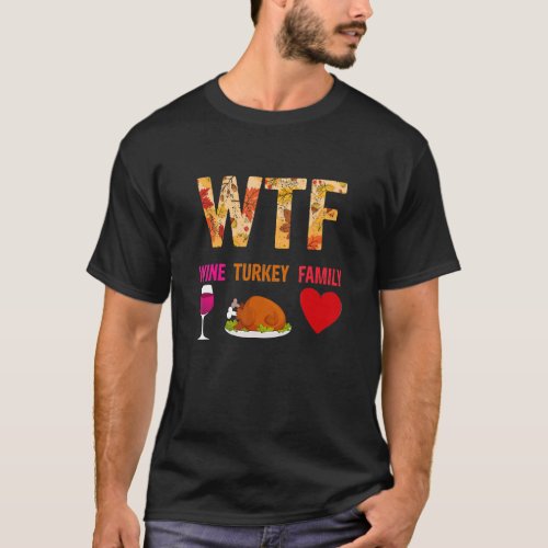 WTF Wine Turkey Family  Wine  Thanksgiving Day T_Shirt
