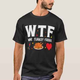 Wtf Wine Turkey Friends 1 T-Shirt