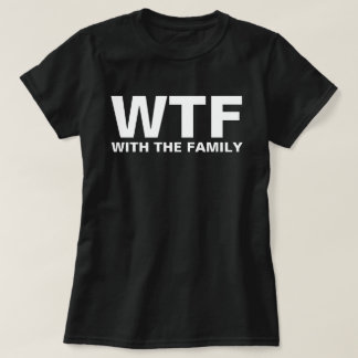 WTF: With The Family acronym humor T-Shirt