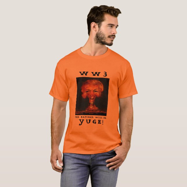 WW3 THE RATINGES WLL BE YUGE! T-Shirt (Front Full)