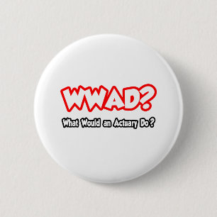 WWAD...What Would an Actuary Do? Button