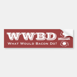 WWBD, What Would Bacon Do? Bumper Sticker