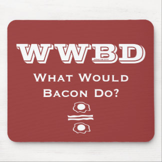 WWBD, What Would Bacon Do? Mouse Pad