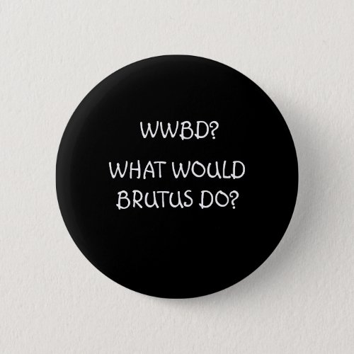 WWBD WHAT WOULD BRUTUS DO BUTTON