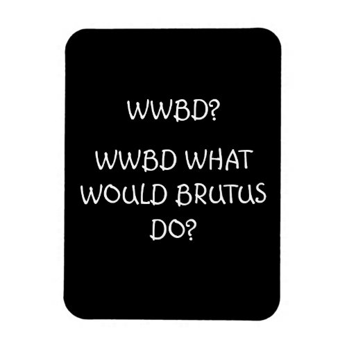 WWBD WHAT WOULD BRUTUS DO MAGNET
