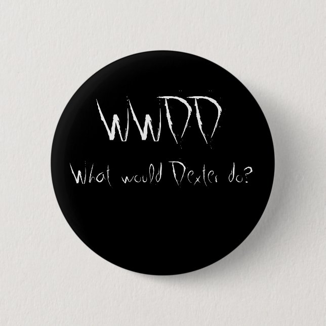 WWDD, What would Dexter do? Pinback Button (Front)