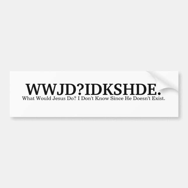 WWJD?IDKSHDE. BUMPER STICKER (Front)
