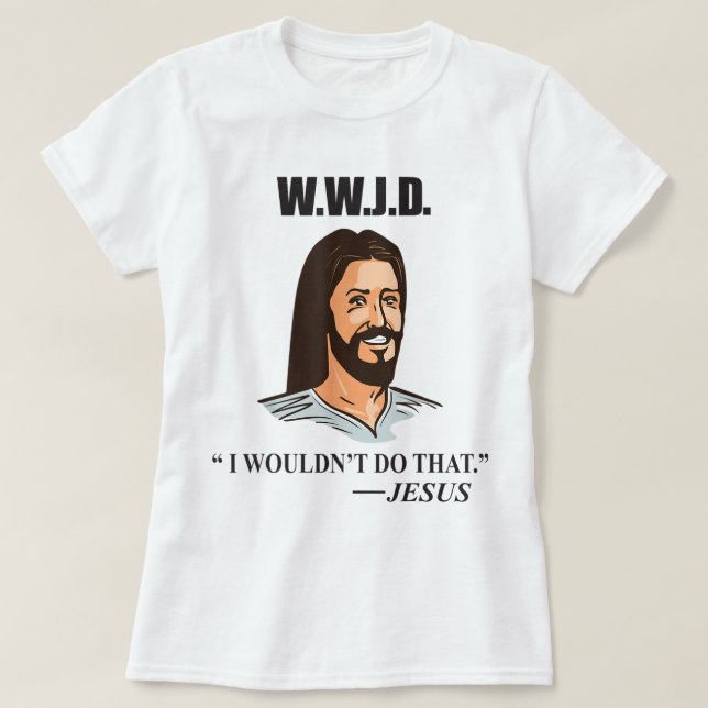 WWJD Jesus Bible Quote Funny Adult Humor T-Shirt (Design Front)