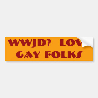 WWJD? LOVE GAY FOLKS BUMPER STICKER