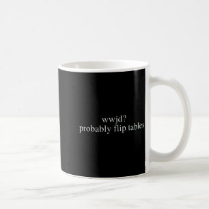 Wwjd Probably Flip Tables Christian Humor  Coffee Mug