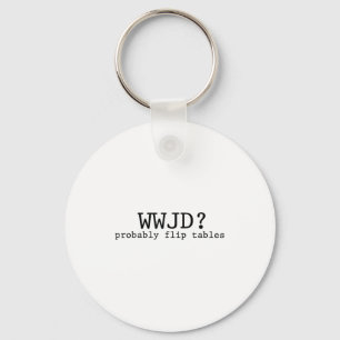 Wwjd Probably Flip Tables Christian Humor  Keychain