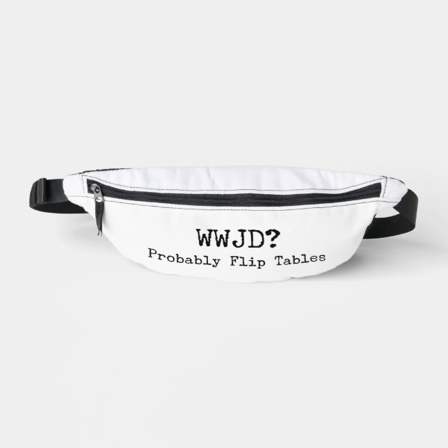 WWJD? Probably Flip Tables Fanny Pack (Front)