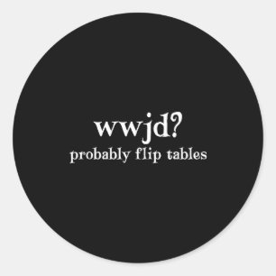 Wwjd Probably Flip Tables Funny Christian Humor Classic Round Sticker