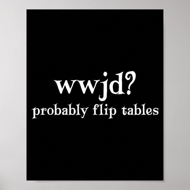 Wwjd Probably Flip Tables Funny Christian Humor  Poster (Front)