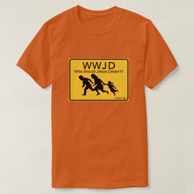 WWJD: Who Would Jesus Deport? - A MisterP Shirt (Design Front)