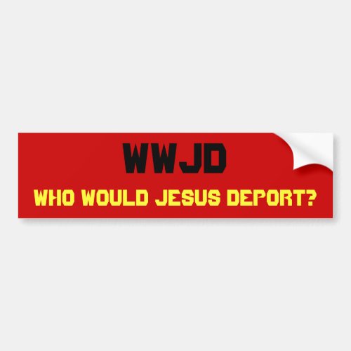 WWJD Who Would Jesus Deport Bumper Sticker