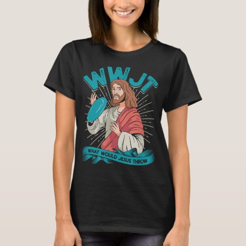 WWJT What would Jesus throw _ Frisbee disc golf sp T_Shirt