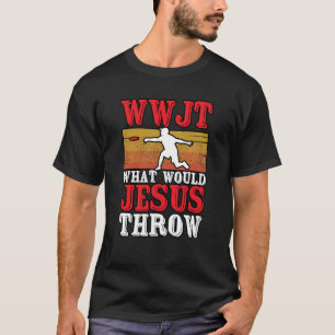 WWJT What Would Jesus Throw Throwing Ultimate Fris T-Shirt