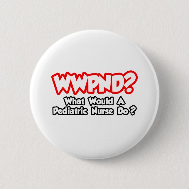 WWPND...What Would Pediatric Nurse Do? Pinback Button (Front)