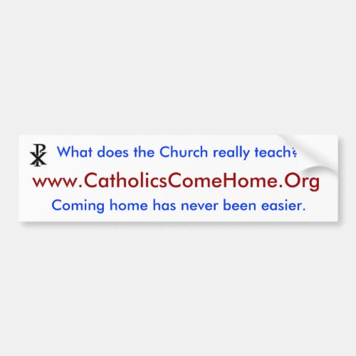 wwwCatholicsComeHomeOrg Bumper Sticker