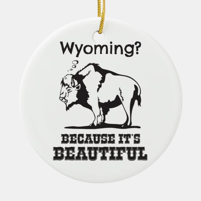 Wyoming? Because It's Beautiful Ceramic Ornament (Front)