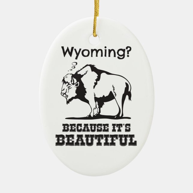 Wyoming? Because It's Beautiful Ceramic Ornament (Front)