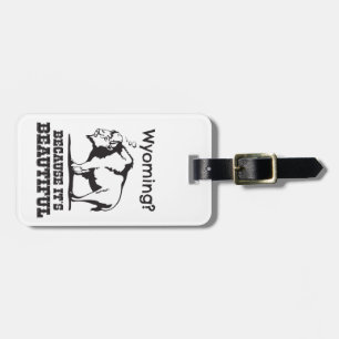 Wyoming? Because It's Beautiful Luggage Tag