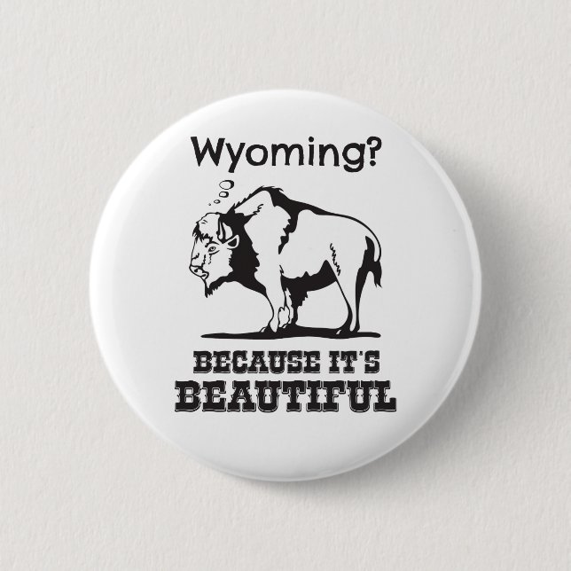 Wyoming? Because It's Beautiful Pinback Button (Front)