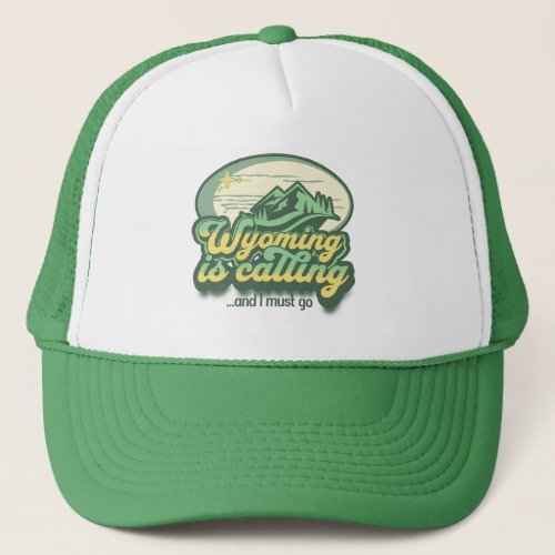 Wyoming is Calling and I Must Go Trucker Hat