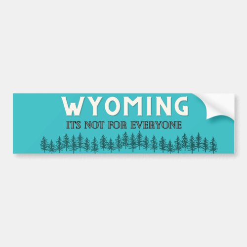 Wyoming Its not for everyone Bumper Sticker