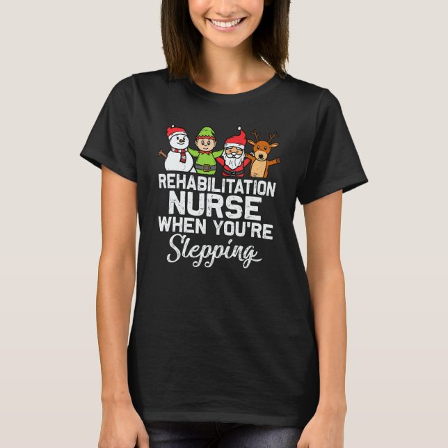 X Mas Christmas Rehabilitation Nurse When You're S T-Shirt (Front)