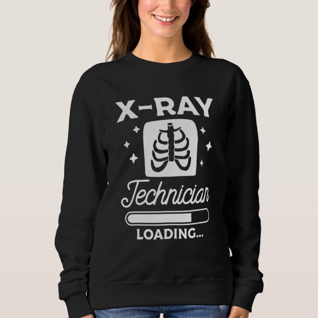 X Ray Technician Loading Radiologist Rad Tech Sweatshirt (Front)