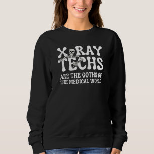 X Ray Techs Are The Goths Of The Medical World   Sweatshirt