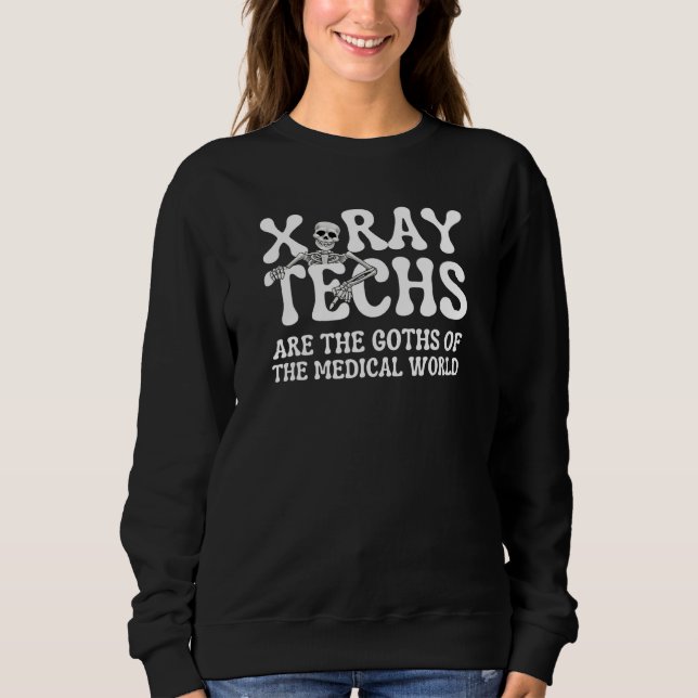 X Ray Techs Are The Goths Of The Medical World   Sweatshirt (Front)