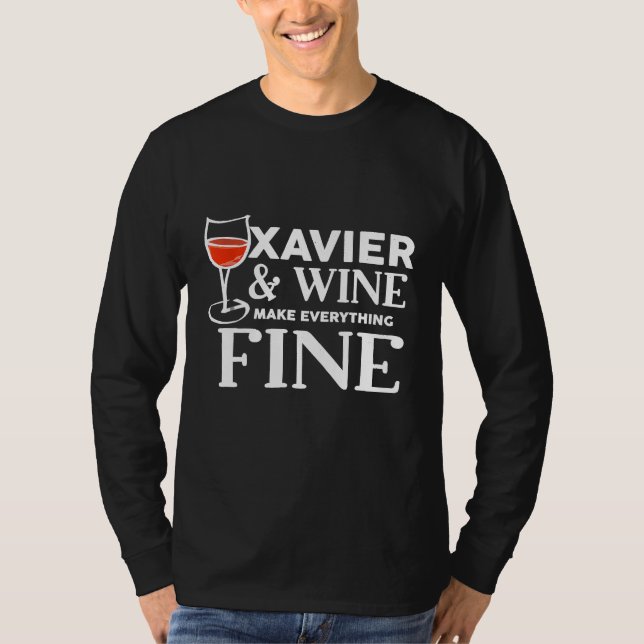 XAVIER And Wine Make Everything Fine Name XAVIERS T-Shirt (Front)