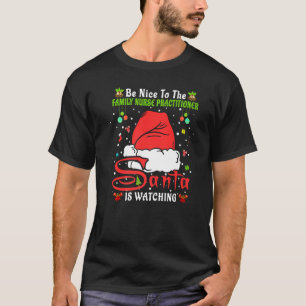 Xmas Be Nice To The Family Nurse Practitioner Chri T-Shirt