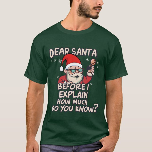 Xmas Dear Santa Before I Eplain How Much Do You re T-Shirt (Front)
