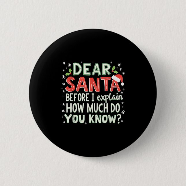 Xmas Funny Dear Santa Before I Explain How Much Do Button (Front)