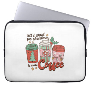 Xmas Gift All I Want For Christmas Is More Coffee Laptop Sleeve
