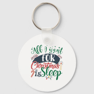 Xmas Gift All I Want For Christmas Is Sleep Keychain
