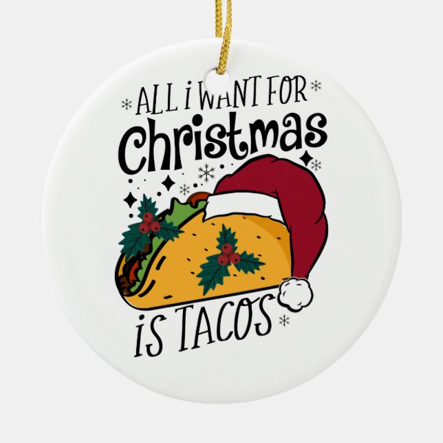 Xmas Gift All I Want for Christmas Is Tacos Ceramic Ornament (Front)