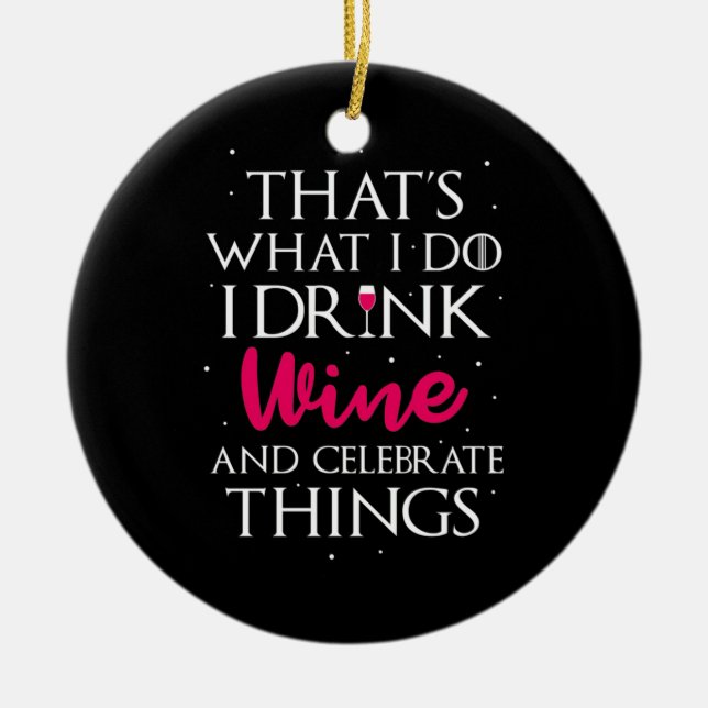 Xmas Gift | Drink Wine And Celebrate Things Ceramic Ornament (Front)
